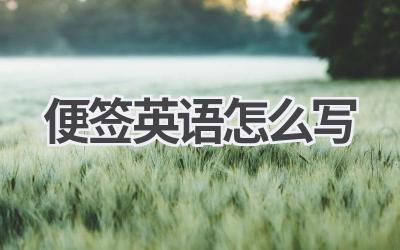 便签英语怎么写-580学习网