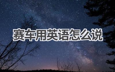 赛车用英语怎么说-580学习网