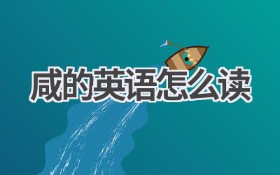 咸的英语怎么读-580学习网