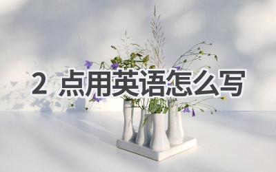 2点用英语怎么写-580学习网
