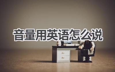 音量用英语怎么说-580学习网