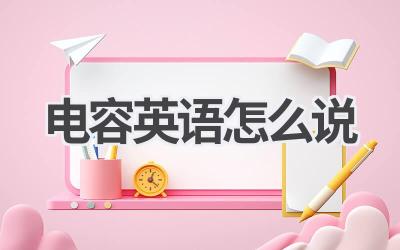 电容英语怎么说-580学习网