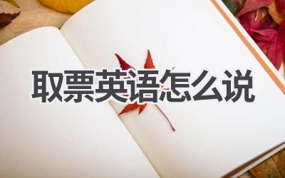 取票英语怎么说-580学习网