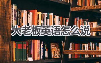 大老板英语怎么说-580学习网